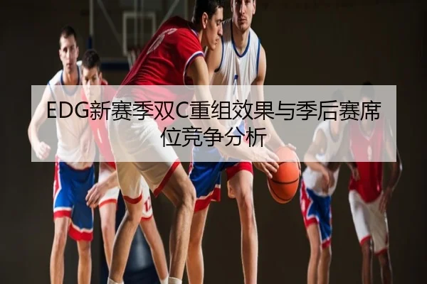 EDG新赛季双C重组效果与季后赛席位竞争分析